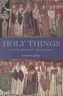 Lucruri sfinte: O teologie liturgică - Holy Things: A Liturgical Theology