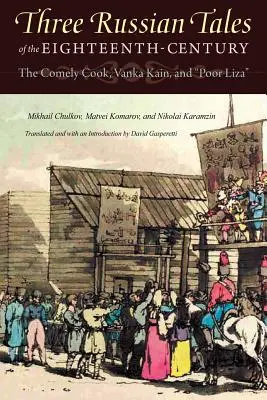 Trei povești rusești din secolul al XVIII-lea: Bucătăreasa frumoasă, Vanka Kain și Sărmana Liza - Three Russian Tales of the Eighteenth Century: The Comely Cook, Vanka Kain, and Poor Liza