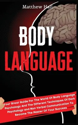 Limbajul corpului: Your Great Guide For The World Of Body Language Psychology And The Different Techniques Of Dark Psychology and Non-Ver - Body Language: Your Great Guide For The World Of Body Language Psychology And The Different Techniques Of Dark Psychology and Non-Ver