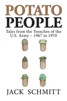 Oamenii cartofilor: Povești din tranșeele armatei americane - 1967-1970 [Tales from the Trenches of the U.S. Army-1967 to 1970 - Potato People: Tales from the Trenches of the U.S. Army-1967 to 1970