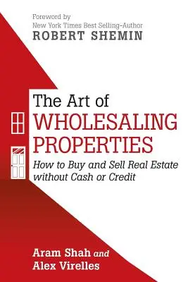 Arta vânzării cu ridicata a proprietăților: Cum să cumpărați și să vindeți proprietăți imobiliare fără numerar sau credit - The Art of Wholesaling Properties: How to Buy and Sell Real Estate without Cash or Credit