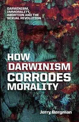 Cum corodează darwinismul moralitatea: Darwinismul, imoralitatea, avortul și revoluția sexuală - How Darwinism corrodes morality: Darwinism, immorality, abortion and the sexual revolution