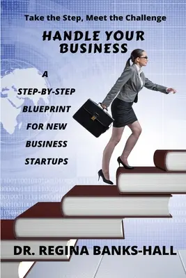Gestionați-vă afacerea: Un plan pas cu pas pentru înființarea de noi întreprinderi: A Step-by-Step Blueprint for New Business Startups - Handle Your Business: A Step-by-Step Blueprint for New Business Startups
