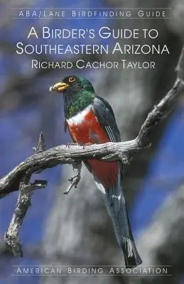 Ghidul păsărilor din sud-estul Arizonei (A Birder's Guide to Southeastern Arizona) - A Birder's Guide to Southeastern Arizona