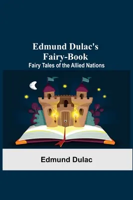 Edmund Dulac's Fairy-Book: Fairy Tales Of The Allied Nations - Edmund Dulac'S Fairy-Book: Fairy Tales Of The Allied Nations