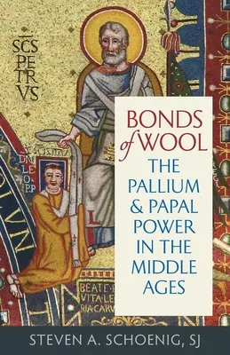 Legături de lână: Pallium și puterea papală în Evul Mediu - Bonds of Wool: The Pallium and Papal Power in the Middle Ages