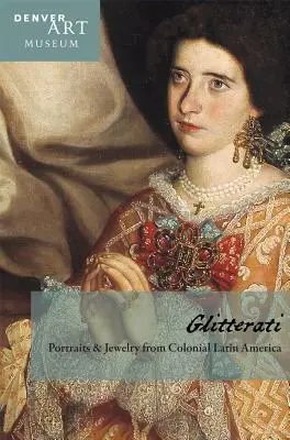 Companion la Glitterati: Portrete și bijuterii din America Latină Colonială la Muzeul de Artă Denver - Companion to Glitterati: Portraits and Jewelry from Colonial Latin America at the Denver Art Museum