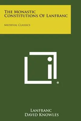 Constituțiile monahale ale lui Lanfranc: Medieval Classics - The Monastic Constitutions of Lanfranc: Medieval Classics