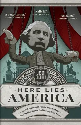 Aici zace America: Agende îngropate și secrete de familie la locurile turistice unde s-a petrecut istoria rea - Here Lies America: Buried Agendas & Family Secrets at the Tourist Sites Where Bad History Went Down