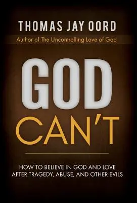Dumnezeu nu poate: Cum să crezi în Dumnezeu și în iubire după tragedii, abuzuri și alte rele - God Can't: How to Believe in God and Love after Tragedy, Abuse, and Other Evils
