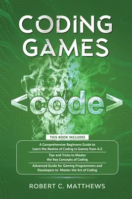 Coding Games: a3 cărți în 1 -Un ghid pentru începători pentru a învăța tărâmurile codării în jocuri +Tipuri și trucuri pentru a stăpâni conceptele de cod - Coding Games: a3 Books in 1 -A Beginners Guide to Learn the Realms of Coding in Games +Tips and Tricks to Master the Concepts of Cod