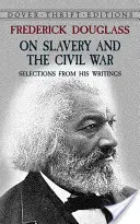 Frederick Douglass despre sclavie și Războiul Civil: Selecții din scrierile sale - Frederick Douglass on Slavery and the Civil War: Selections from His Writings