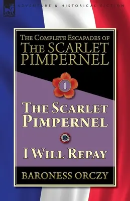 The Complete Escapades of The Scarlet Pimpernel-Volumul 1: The Scarlet Pimpernel & I Will Repay - The Complete Escapades of The Scarlet Pimpernel-Volume 1: The Scarlet Pimpernel & I Will Repay
