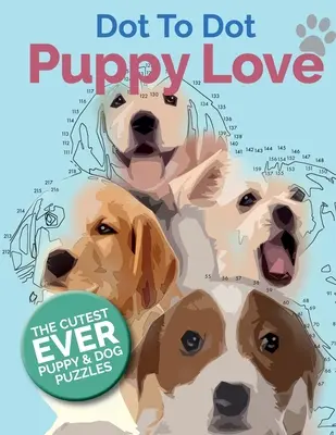 Puppy Love Dot To Dot: Cea mai drăguță carte de puzzle „Puppy & Dog Dot To Dot - Puppy Love Dot To Dot: The Cutest Ever Puppy & Dog Dot To Dot Puzzle Book