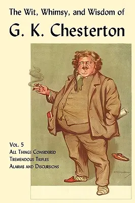 Spiritul, capriciile și înțelepciunea lui G. K. Chesterton, volumul 5: Toate lucrurile luate în considerare, fleacuri extraordinare, alarme și discursuri - The Wit, Whimsy, and Wisdom of G. K. Chesterton, Volume 5: All Things Considered, Tremendous Trifles, Alarms and Discursions