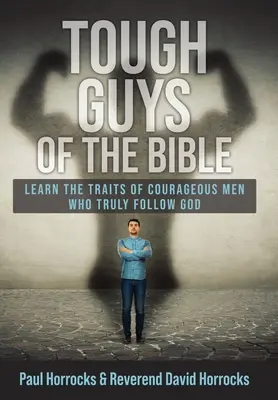 Tipii duri din Biblie: Învață trăsăturile bărbaților curajoși care Îl urmează cu adevărat pe Dumnezeu - Tough Guys of the Bible: Learn the Traits of Courageous Men Who Truly Follow God