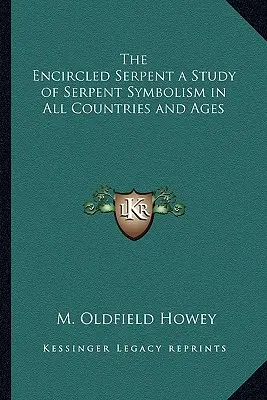 Șarpele înconjurat: un studiu al simbolismului șarpelui în toate țările și epocile - The Encircled Serpent a Study of Serpent Symbolism in All Countries and Ages