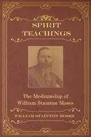 Spirit Teachings: Prin mediumnitatea lui William Stainton Moses - Spirit Teachings: Through the Mediumship of William Stainton Moses