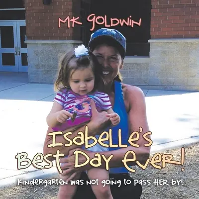 Cea mai frumoasă zi a lui Isabelle! Kindergarten Was Not Going to Pass Her By! - Isabelle's Best Day Ever!: Kindergarten Was Not Going to Pass Her By!