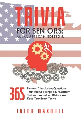 Trivia pentru seniori: All-American Edition. 365 de întrebări amuzante și stimulative care vă vor pune la încercare memoria, vă vor testa istoria americană, A - Trivia for Seniors: All-American Edition. 365 Fun and Stimulating Questions That Will Challenge Your Memory, Test Your American History, A