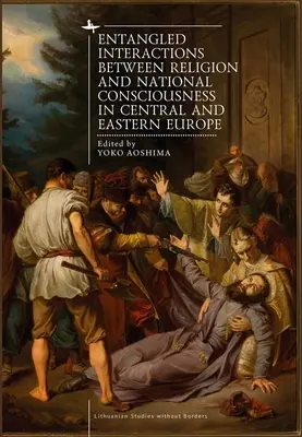 Interacțiuni încâlcite între religie și conștiința națională în Europa Centrală și de Est - Entangled Interactions Between Religion and National Consciousness in Central and Eastern Europe