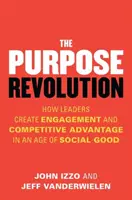 Revoluția scopurilor: Cum creează liderii angajament și avantaj competitiv într-o eră a binelui social - The Purpose Revolution: How Leaders Create Engagement and Competitive Advantage in an Age of Social Good