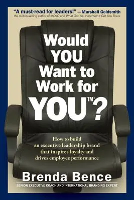 Ați vrea să lucrați pentru VOI? Cum să construiți un brand de leadership executiv care să inspire loialitate și să stimuleze performanța angajaților - Would YOU Want to Work for YOU?: How to Build An Executive Leadership Brand that Inspires Loyalty and Drives Employee Performance