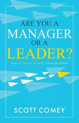 Ești manager sau lider?: Cum să inspiri rezultate prin alții - Are You a Manager or a Leader?: How to Inspire Results Through Others