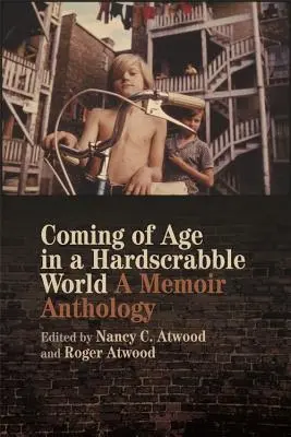 Ajungând la vârsta maturității într-o lume grea: A Memoir Anthology - Coming of Age in a Hardscrabble World: A Memoir Anthology