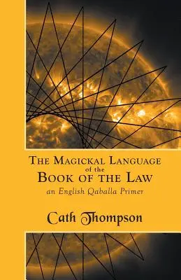 Magickal Language of the Book of the Law: An English Qaballa Primer - The Magickal Language of the Book of the Law: An English Qaballa Primer