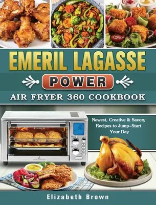 Emeril Lagasse Power Air Fryer 360 Carte de bucate: Cele mai noi, creative și savuroase rețete pentru a-ți începe ziua - Emeril Lagasse Power Air Fryer 360 Cookbook: Newest, Creative & Savory Recipes to Jump-Start Your Day
