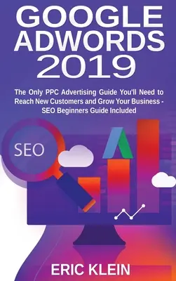 Google AdWords 2019: Singurul ghid de publicitate PPC de care aveți nevoie pentru a ajunge la noi clienți și pentru a vă dezvolta afacerea - Ghidul SEO pentru începători include - Google AdWords 2019: The Only PPC Advertising Guide You'll Need to Reach New Customers and Grow Your Business - SEO Beginners Guide Include