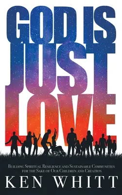 Dumnezeu este doar iubire: Construirea rezilienței spirituale și a comunităților durabile pentru binele copiilor noștri și al creației - God Is Just Love: Building Spiritual Resilience and Sustainable Communities for the Sake of Our Children and Creation