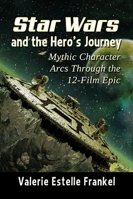 Războiul Stelelor și călătoria eroului: Arcurile personajelor mitice în cele 12 filme epice - Star Wars and the Hero's Journey: Mythic Character Arcs Through the 12-Film Epic
