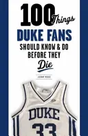 100 de lucruri pe care fanii Duke ar trebui să le știe și să le facă înainte să moară - 100 Things Duke Fans Should Know & Do Before They Die