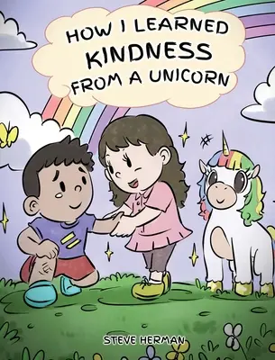Cum am învățat bunătatea de la un unicorn: O poveste drăguță și amuzantă pentru a-i învăța pe copii puterea bunătății - How I Learned Kindness from a Unicorn: A Cute and Fun Story to Teach Kids the Power of Kindness