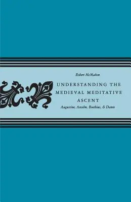 Înțelegerea ascensiunii meditative medievale: Augustin, Anselm, Boethius și Dante - Understanding the Medieval Meditative Ascent: Augustine, Anselm, Boethius, & Dante