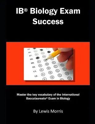 Succes la examenul de biologie Ib: Master the Key Vocabulary of the International Baccalaureate Exam in Biology - Ib Biology Exam Success: Master the Key Vocabulary of the International Baccalaureate Exam in Biology