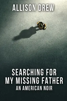 În căutarea tatălui meu dispărut: Un Noir American - Searching for my Missing Father: An American Noir