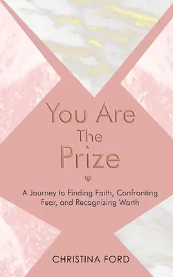 Tu ești premiul: O călătorie către găsirea credinței, înfruntarea fricii și recunoașterea valorii - You Are The Prize: A Journey to Finding Faith, Confronting Fear, and Recognizing Worth
