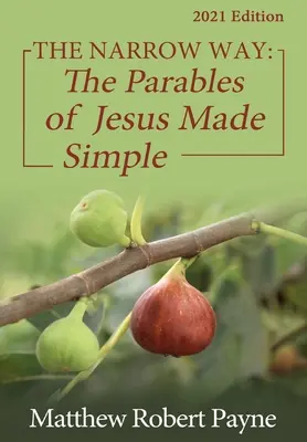 Calea îngustă: Parabolele lui Iisus simplificate Ediția 2021 - The Narrow Way: The Parables of Jesus Made Simple 2021 Edition