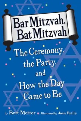 Bar Mitzvah, Bat Mitzvah: Ceremonia, petrecerea și felul în care a apărut această zi: The Ceremony, the Party, and How the Day Came to Be - Bar Mitzvah, Bat Mitzvah: The Ceremony, the Party, and How the Day Came to Be