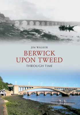 Berwick Upon Tweed prin timp - Berwick Upon Tweed Through Time