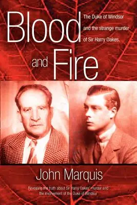 Sânge și foc: Ducele de Windsor și ciudata crimă a lui Sir Harry Oakes. (p/b) - Blood and Fire: The Duke of Windsor and the strange murder of Sir Harry Oakes. (p/b)
