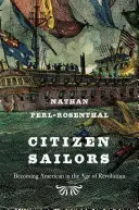 Marinari cetățeni: Devenind american în epoca revoluției - Citizen Sailors: Becoming American in the Age of Revolution