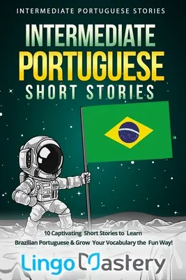 Povestiri scurte în portugheză intermediară: 10 Captivating Short Stories to Learn Brazilian Portuguese & Grow Your Vocabulary the Fun Way! - Intermediate Portuguese Short Stories: 10 Captivating Short Stories to Learn Brazilian Portuguese & Grow Your Vocabulary the Fun Way!