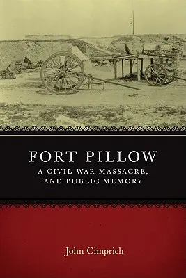Fort Pillow, un masacru din Războiul Civil și memoria publică - Fort Pillow, a Civil War Massacre, and Public Memory