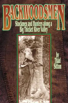 Backwoodsmen: Crescători de animale și vânători de-a lungul unei văi a râului Big Thicket - Backwoodsmen: Stockmen and Hunters Along a Big Thicket River Valley