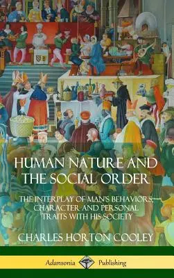 Natura umană și ordinea socială: Interacțiunea comportamentelor, caracterului și trăsăturilor personale ale omului cu societatea sa - Human Nature and the Social Order: The Interplay of Man's Behaviors, Character and Personal Traits with His Society