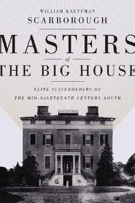 Stăpânii casei mari: Elita deținătorilor de sclavi din sudul de la mijlocul secolului al XIX-lea - Masters of the Big House: Elite Slaveholders of the Mid-Nineteenth-Century South